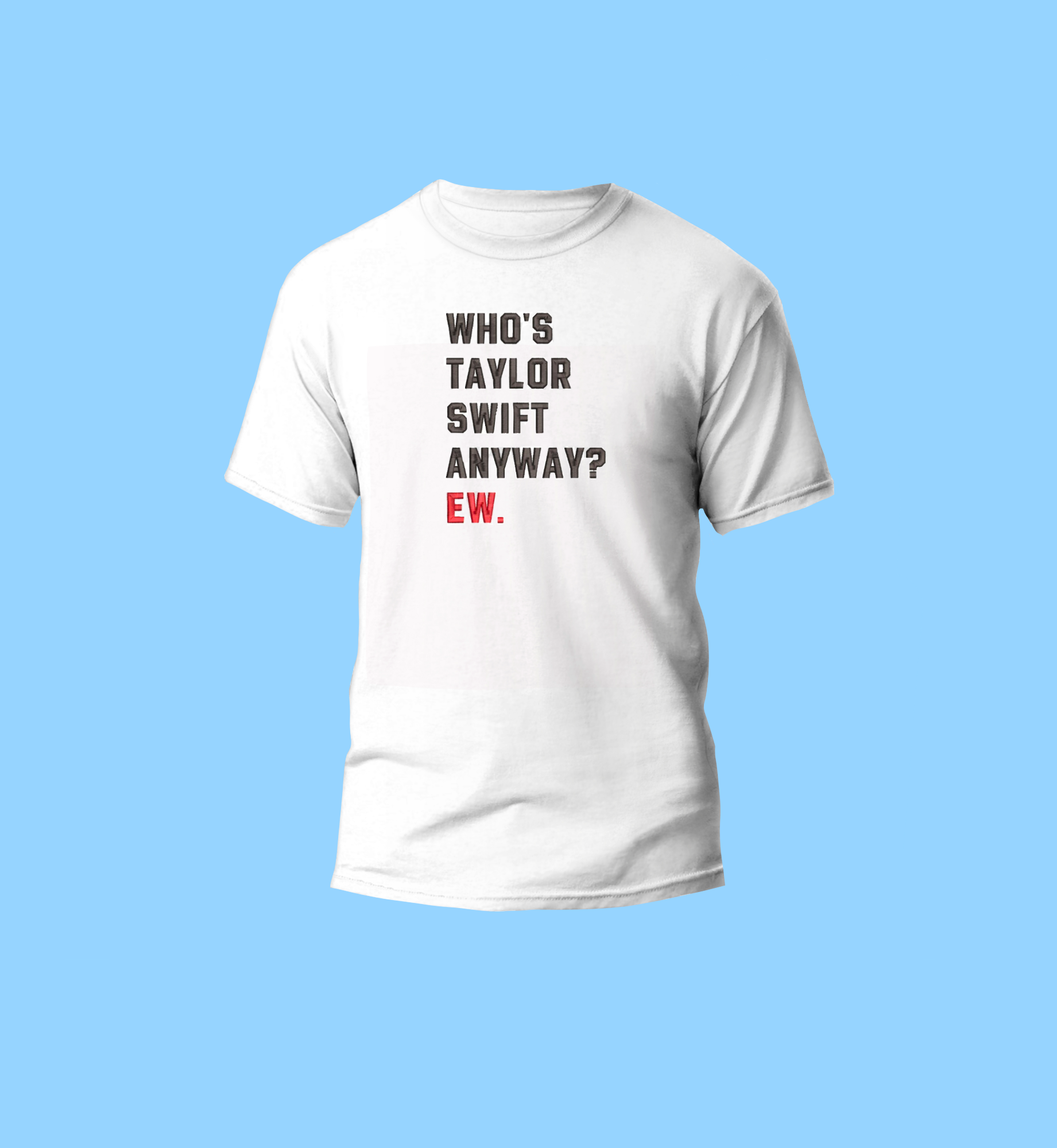 Whos Taylor Swift Anyway Ew T-shirt